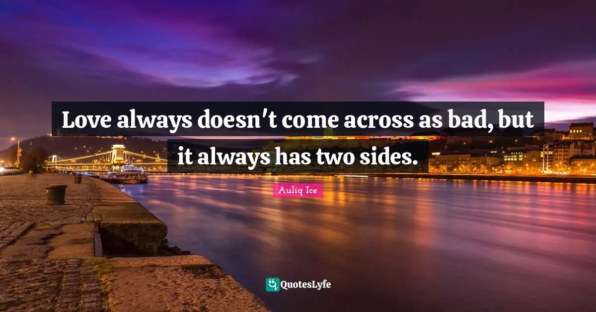 Love always doesn't come across as bad, but it always has two sides.