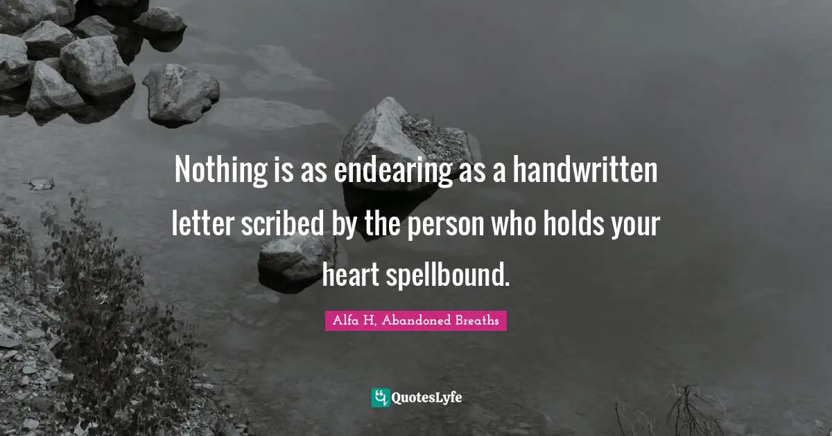Alfa H Quotes: "Nothing is as endearing as a handwritten letter scribed by the person who holds your heart spellbound."