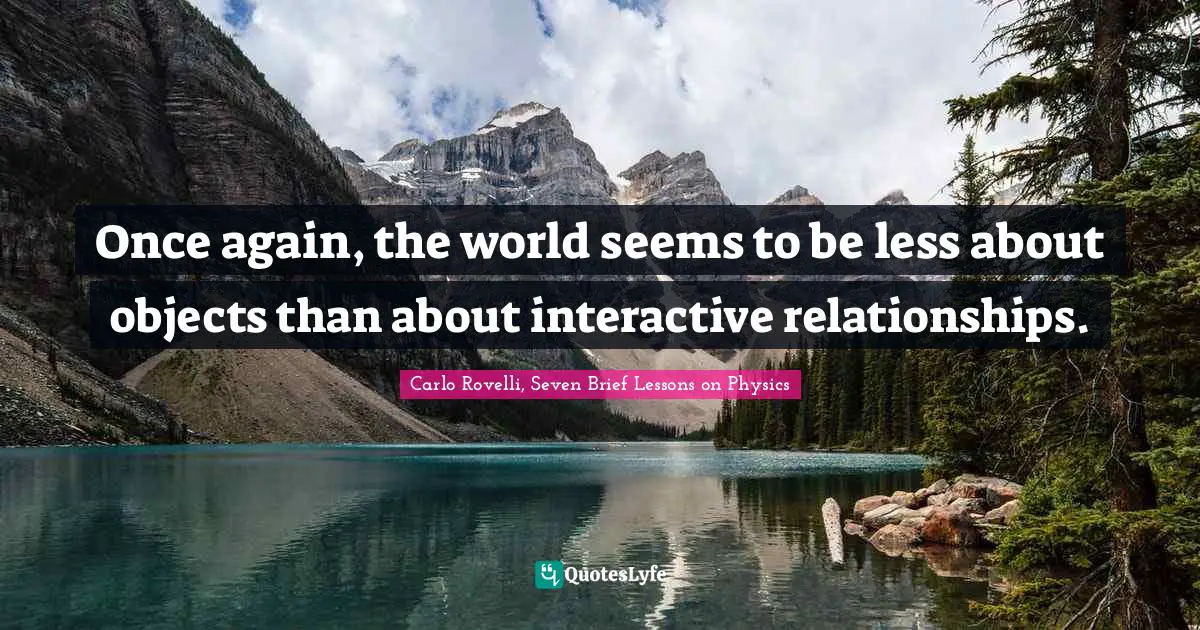 Carlo Rovelli, Seven Brief Lessons On Physics Quotes: "Once again, the world seems to be less about objects than about interactive relationships."