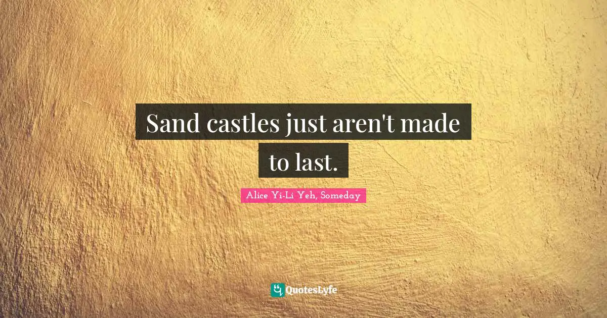 Sand castles just aren't made to last.