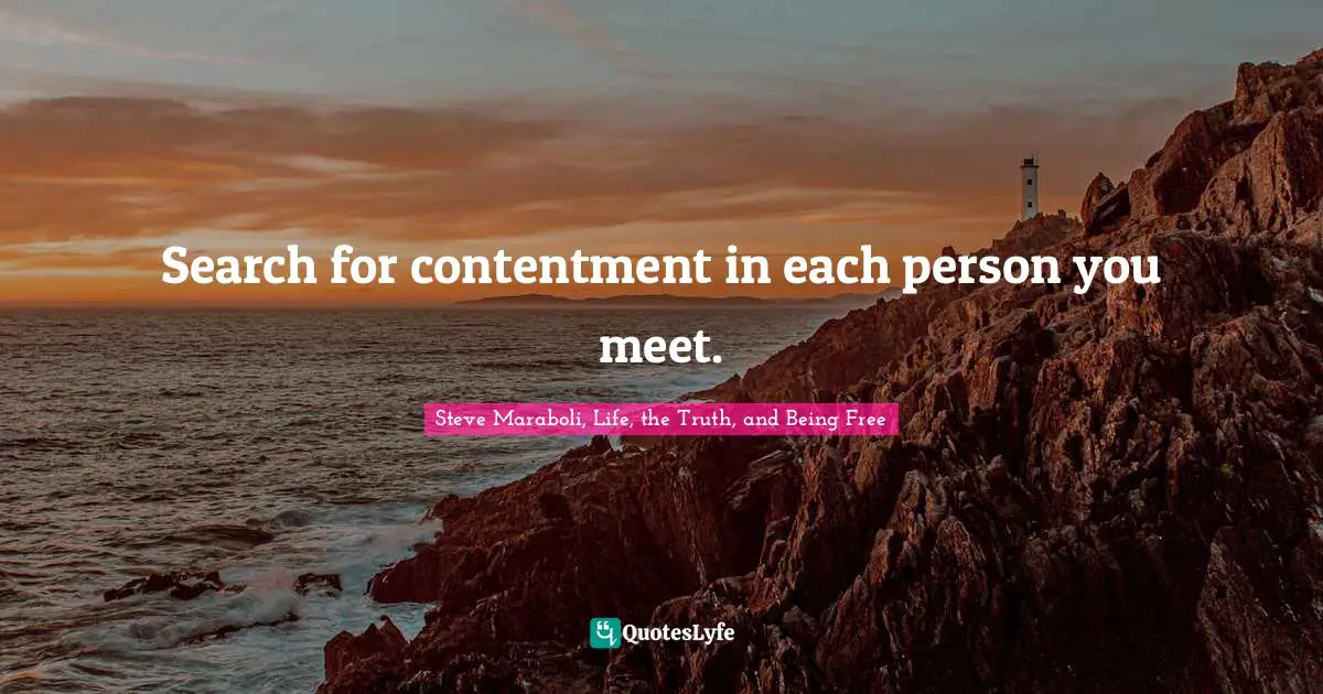 Search for contentment in each person you meet.