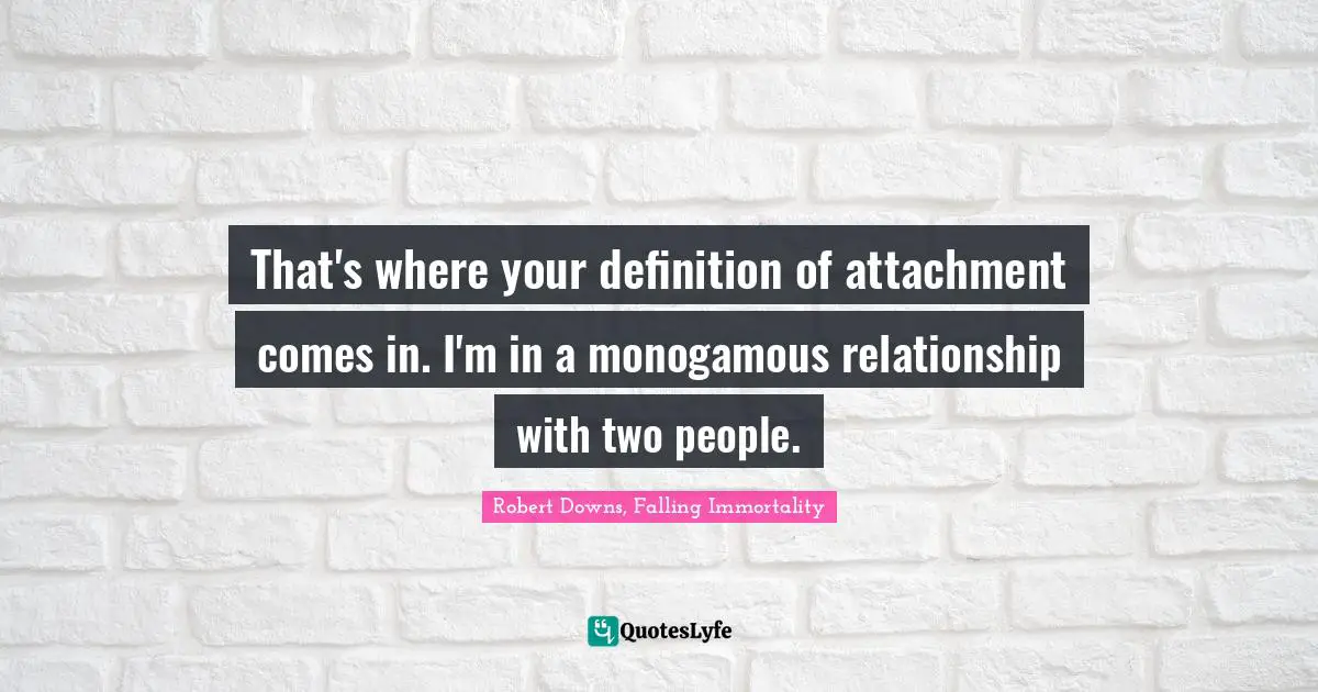 That's where your definition of attachment comes in. I'm in a monogamous relationship with two people.
