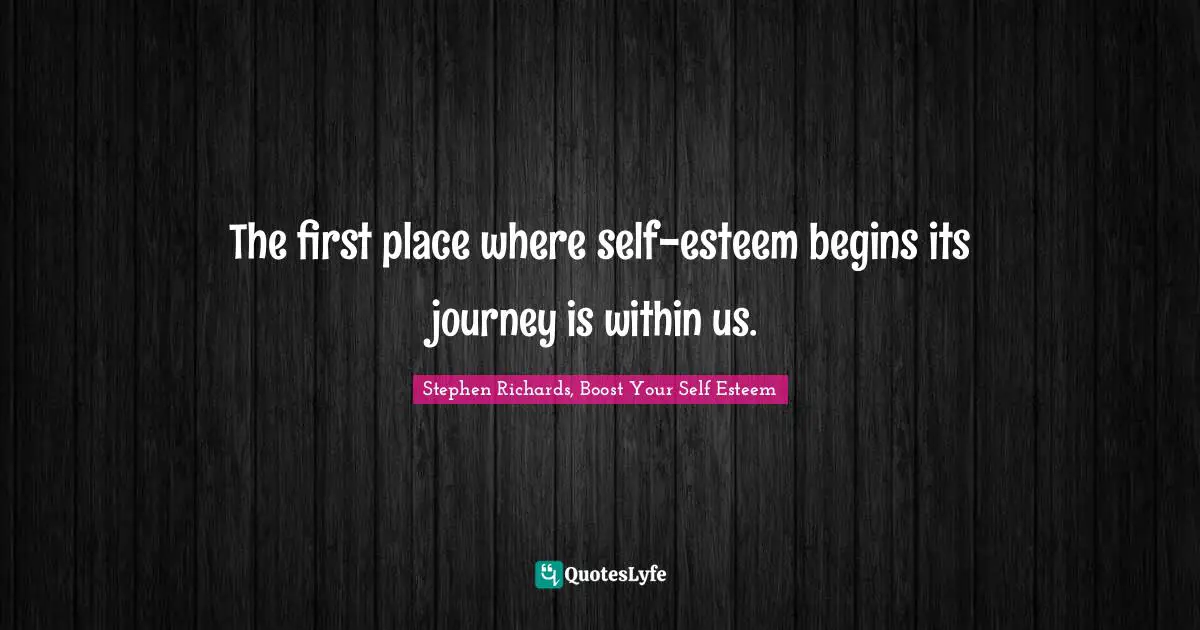 The first place where self-esteem begins its journey is within us.