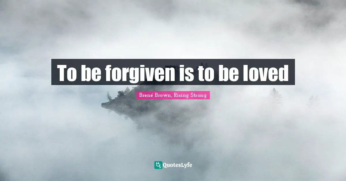 To be forgiven is to be loved