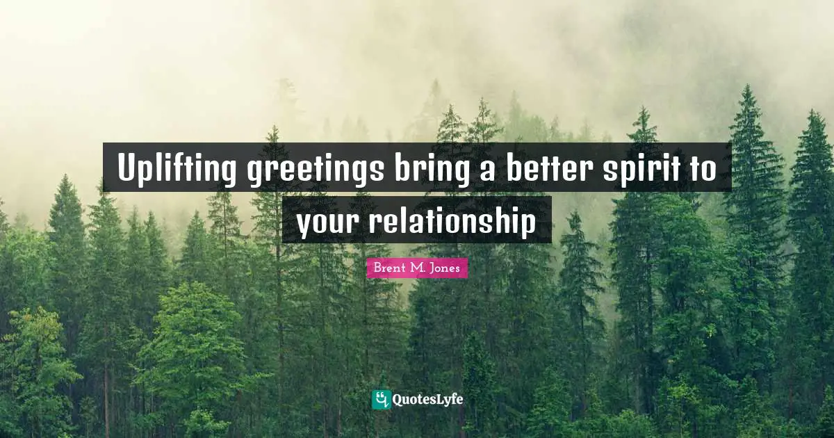 Uplifting greetings bring a better spirit to your relationship