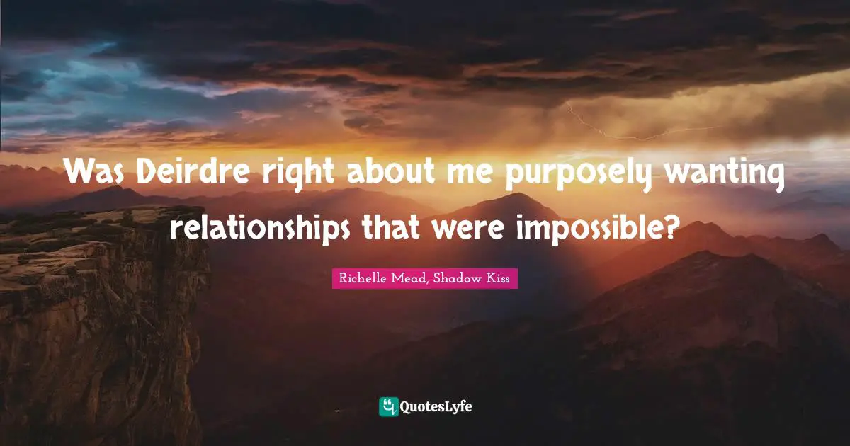 Was Deirdre right about me purposely wanting relationships that were impossible?