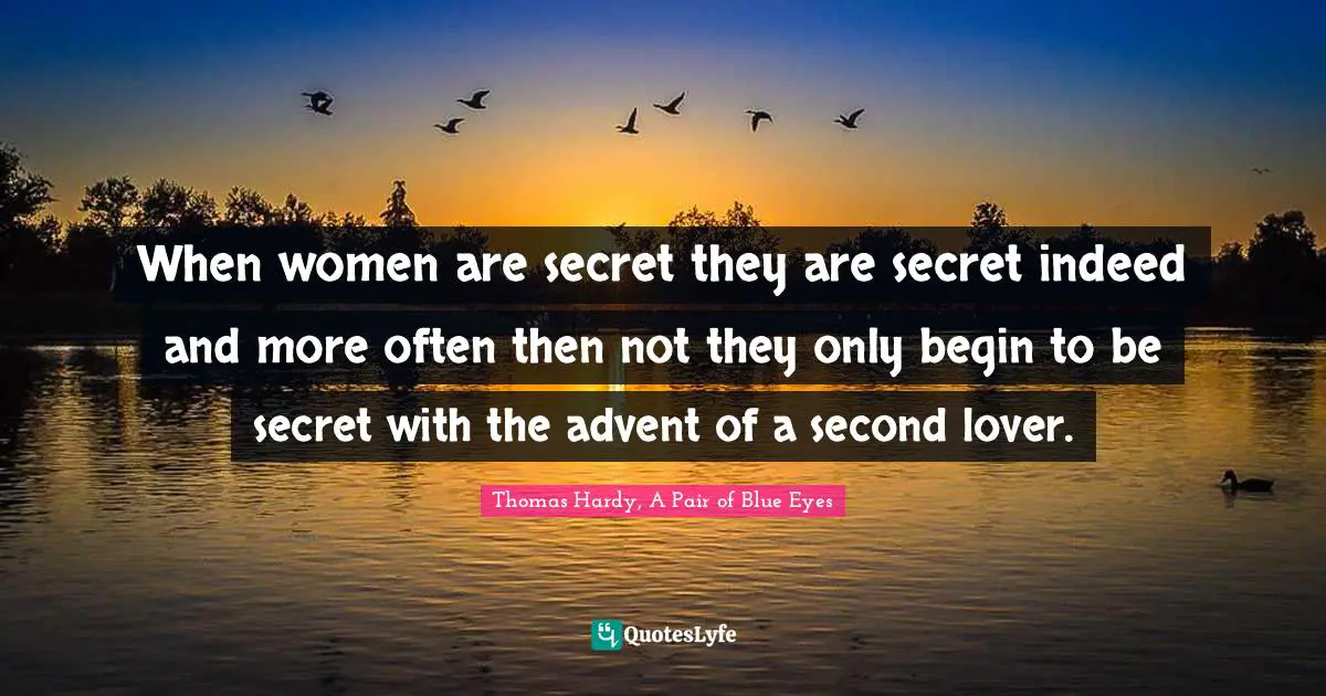 When women are secret they are secret indeed and more often then not they only begin to be secret with the advent of a second lover.