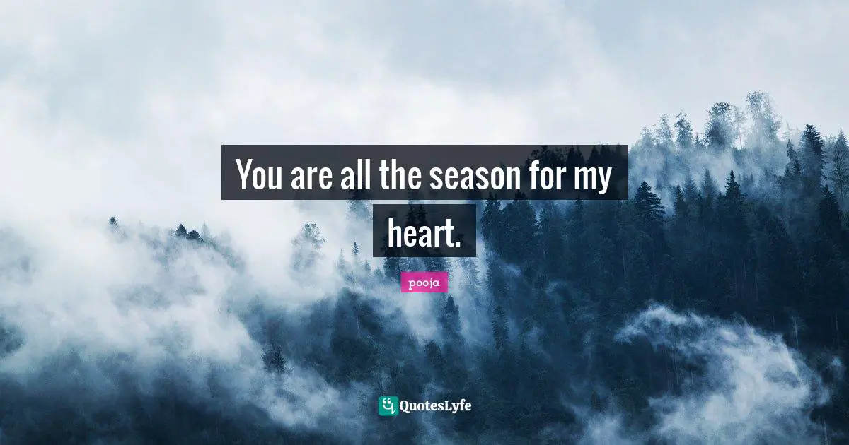 You are all the season for my heart.