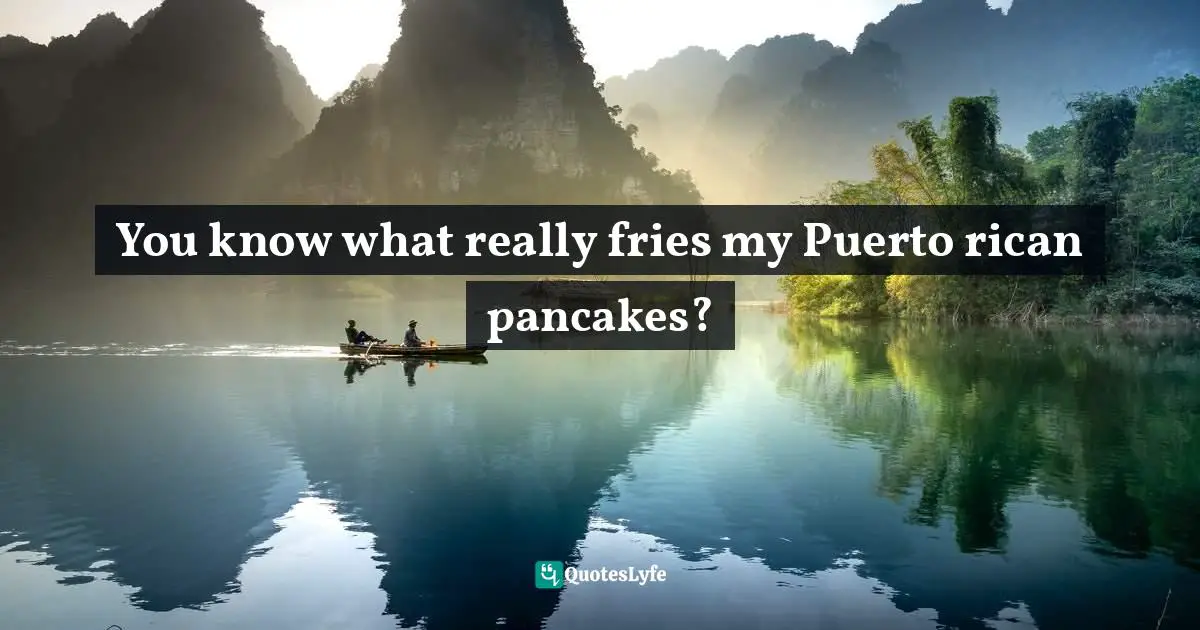 You know what really fries my Puerto rican pancakes?