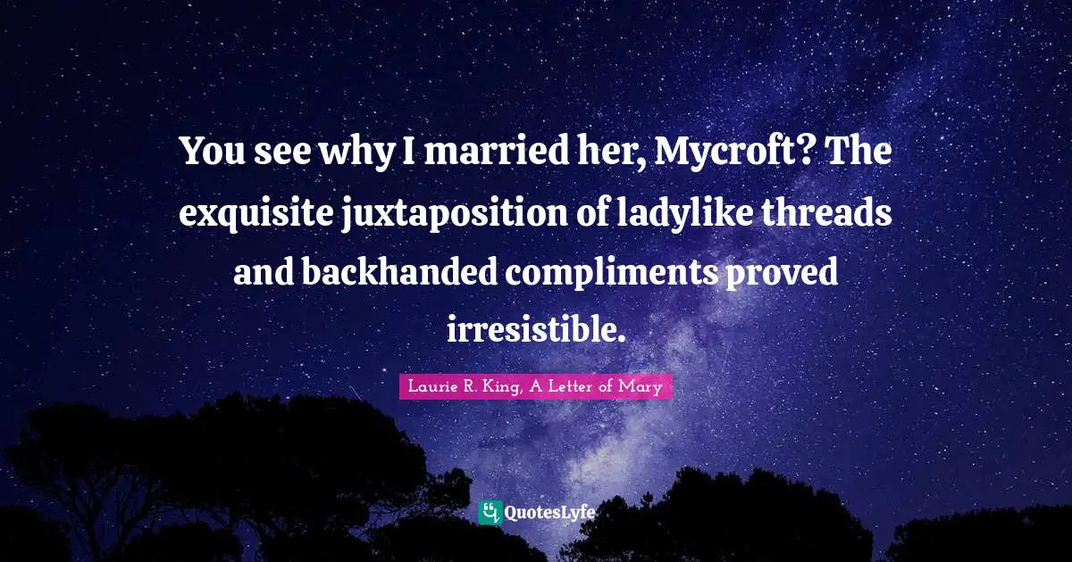 You see why I married her, Mycroft? The exquisite juxtaposition of ladylike threads and backhanded compliments proved irresistible.