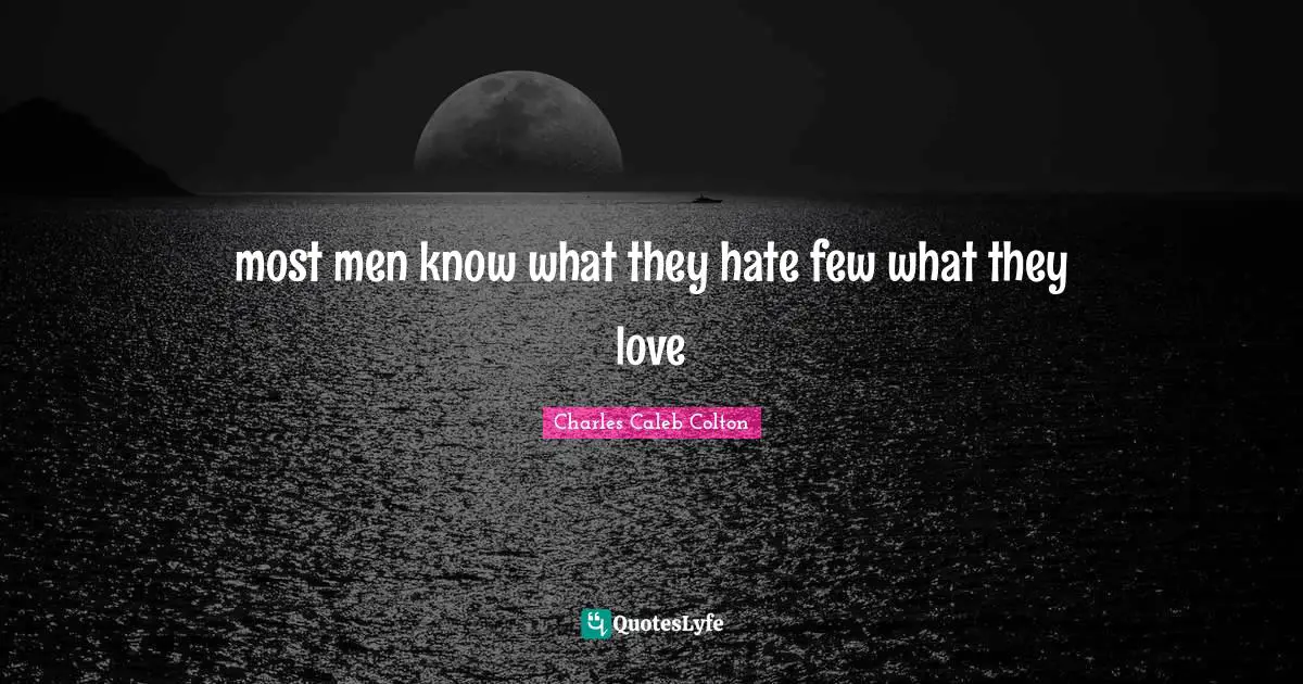 most men know what they hate few what they love