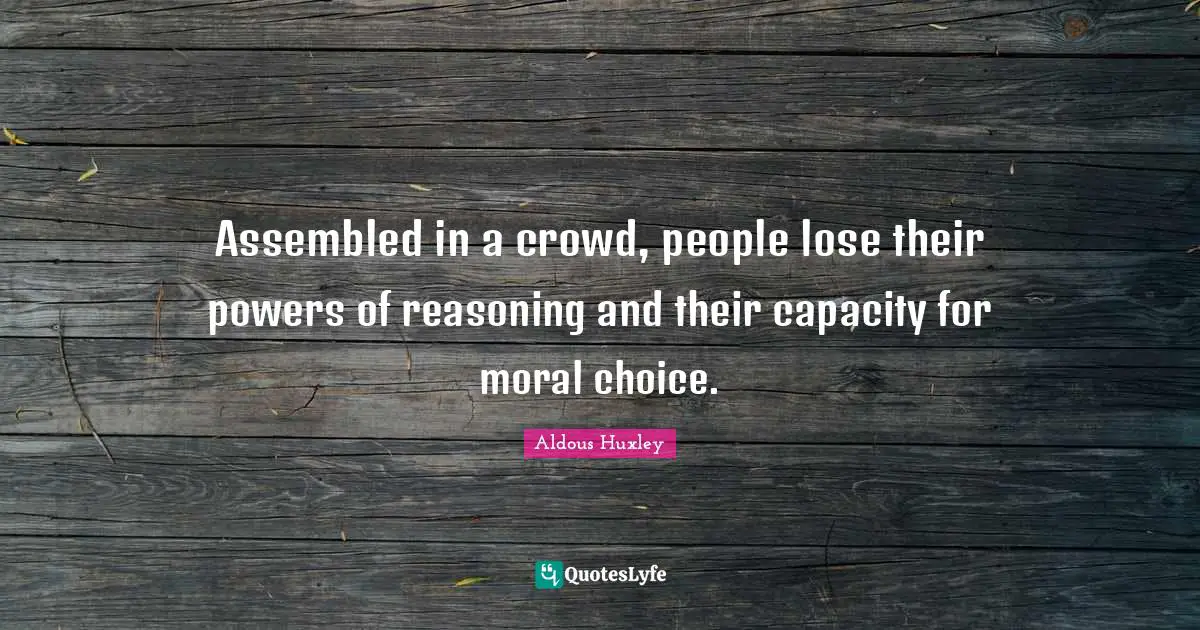 Assembled in a crowd, people lose their powers of reasoning and their capacity for moral choice.