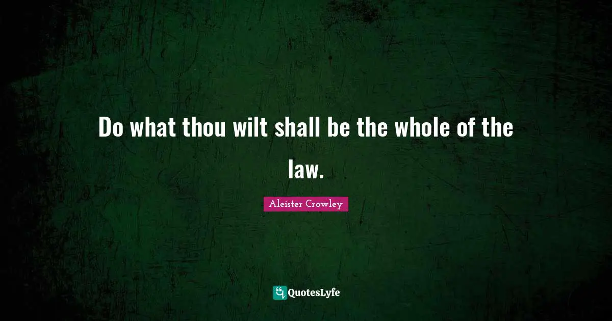 Do what thou wilt shall be the whole of the law.