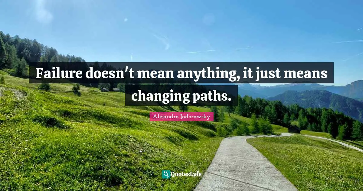 Failure doesn't mean anything, it just means changing paths.