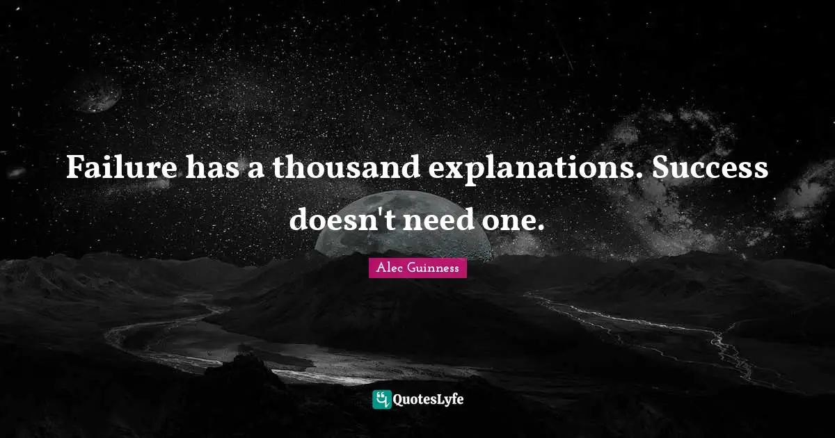 Explanation Quotes: "Failure has a thousand explanations. Success doesn't need one."