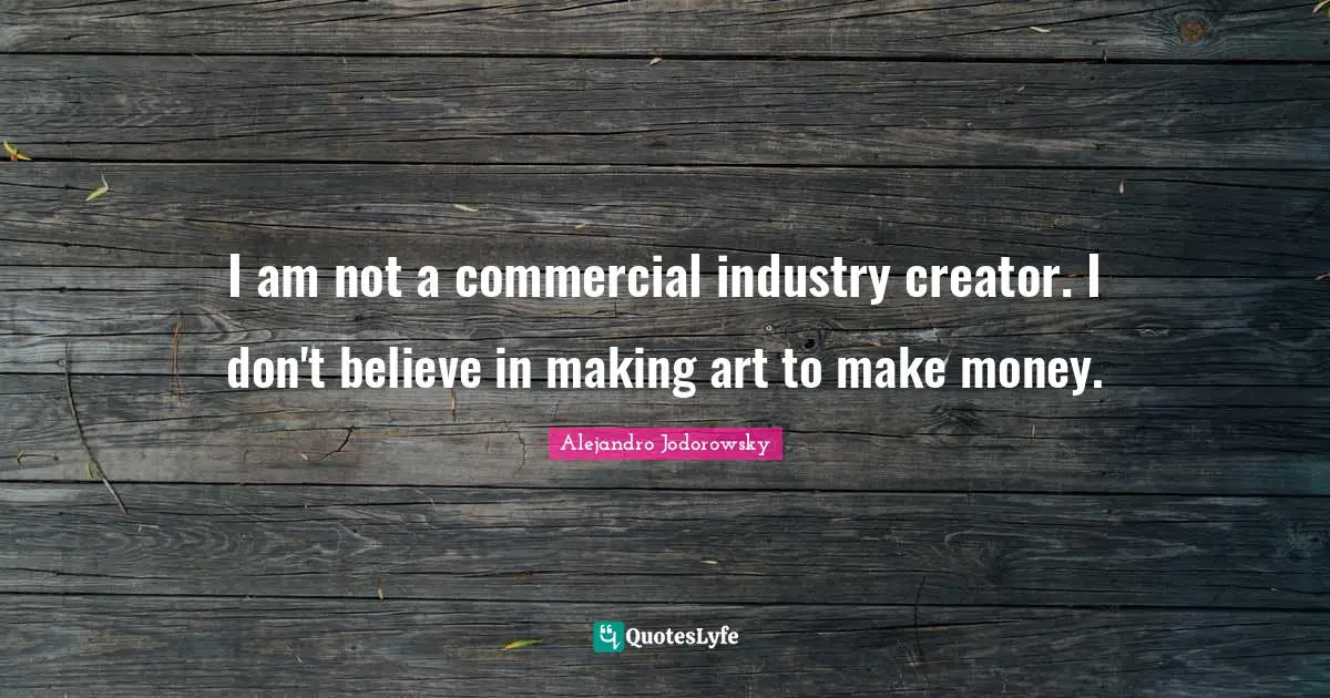 I am not a commercial industry creator. I don't believe in making art to make money.