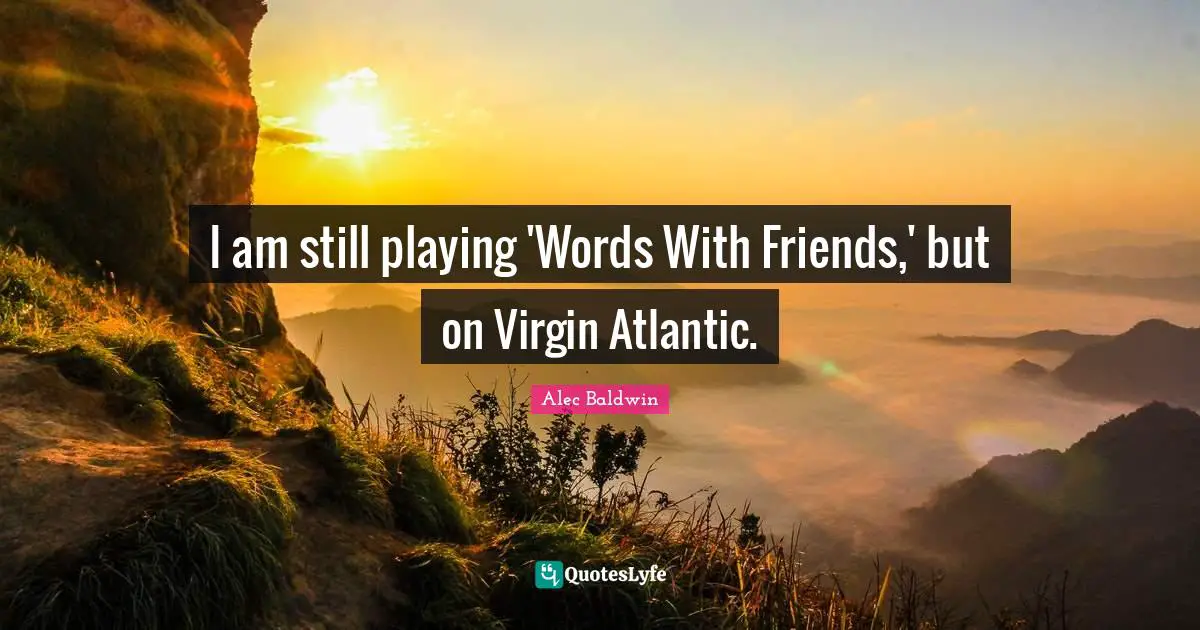 I am still playing 'Words With Friends,' but on Virgin Atlantic.