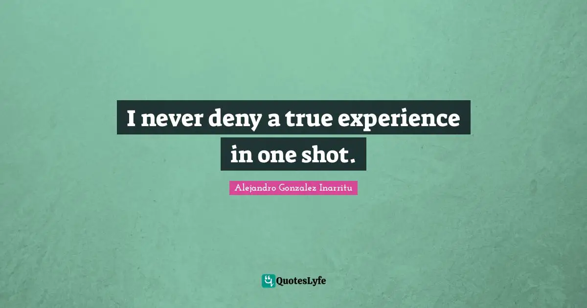 I never deny a true experience in one shot.