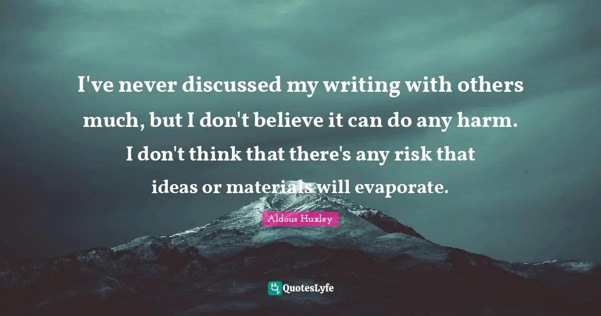 I've never discussed my writing with others much, but I don't believe it can do any harm. I don't think that there's any risk that ideas or materials will evaporate.