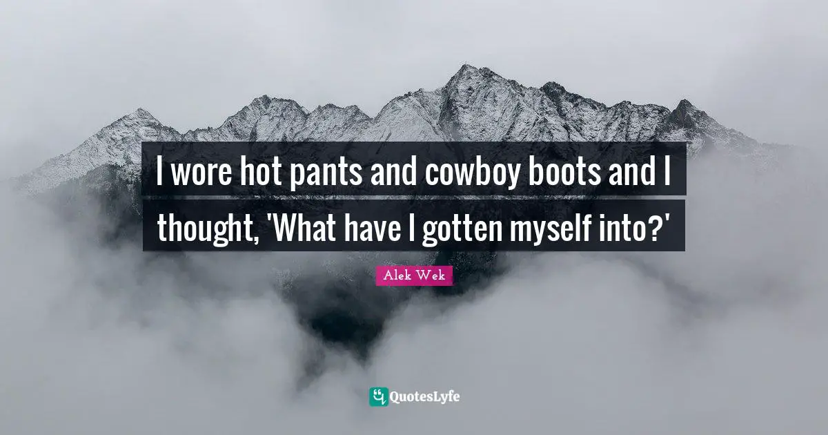 Alek Wek Quotes: "I wore hot pants and cowboy boots and I thought, 'What have I gotten myself into?'"