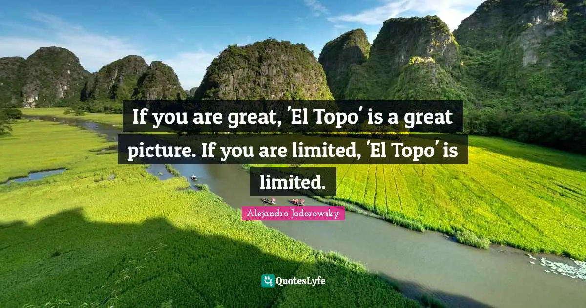 If you are great, 'El Topo' is a great picture. If you are limited, 'El Topo' is limited.