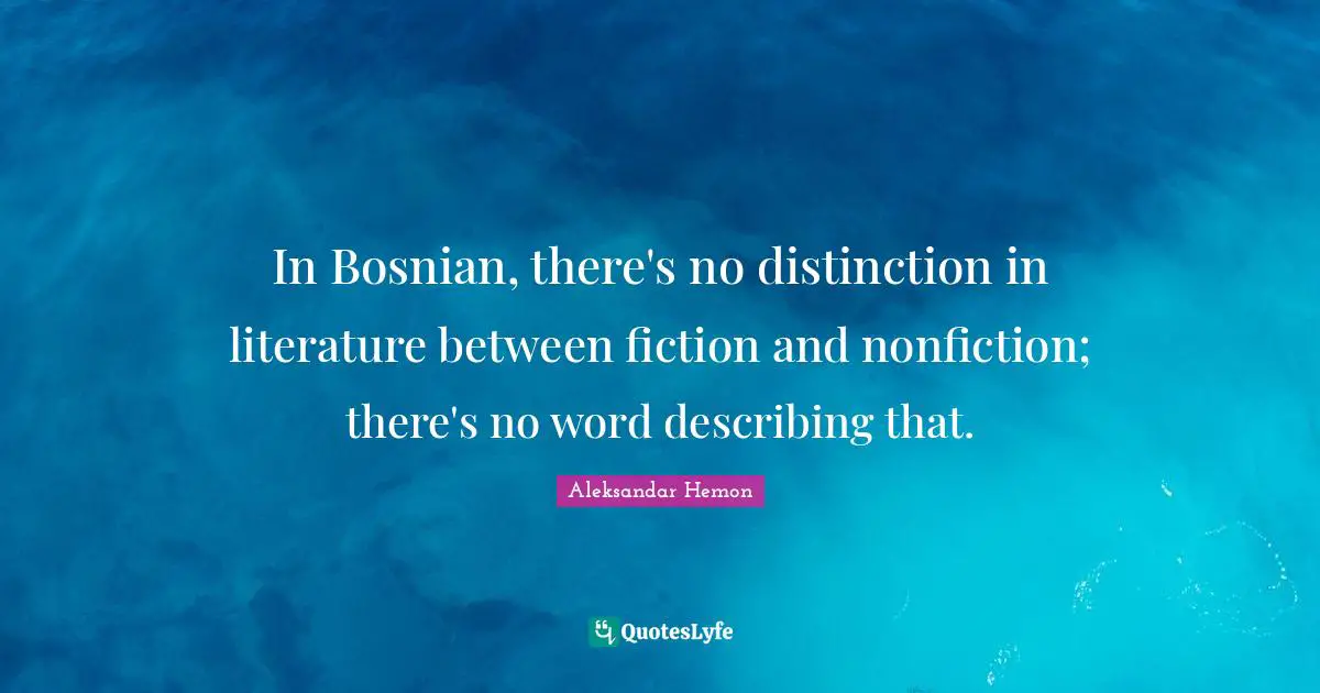 In Bosnian, there's no distinction in literature between fiction and nonfiction; there's no word describing that.