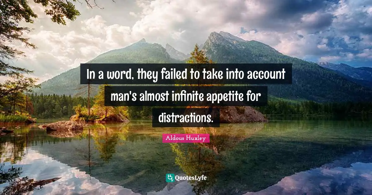 In a word, they failed to take into account man's almost infinite appetite for distractions.