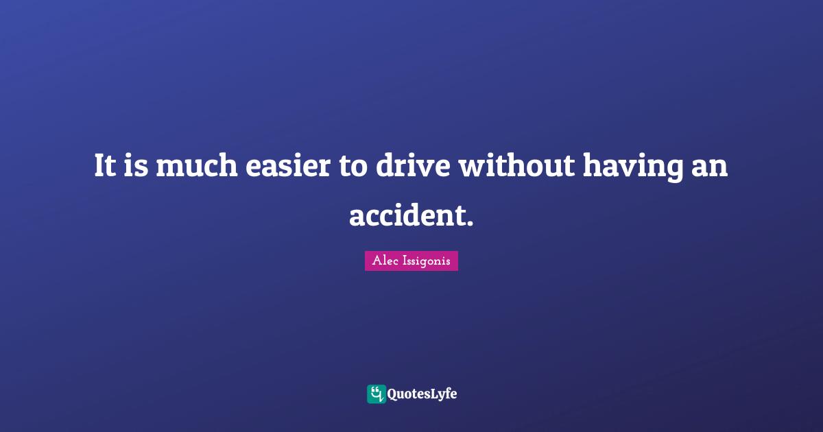 It is much easier to drive without having an accident.