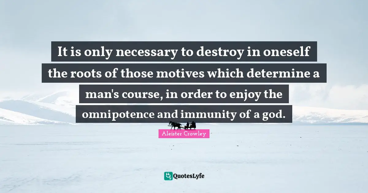Immunity Quotes: "It is only necessary to destroy in oneself the roots of those motives which determine a man's course, in order to enjoy the omnipotence and immunity of a god."
