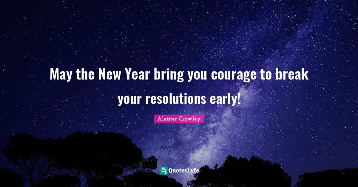 New Year Quotes: "May the New Year bring you courage to break your resolutions early!"