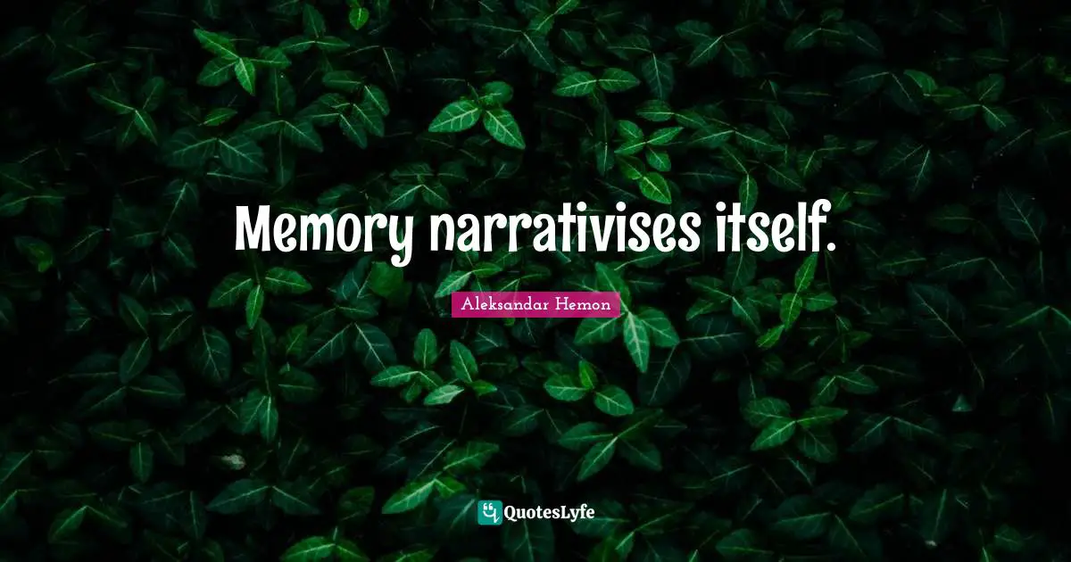 Memory narrativises itself.