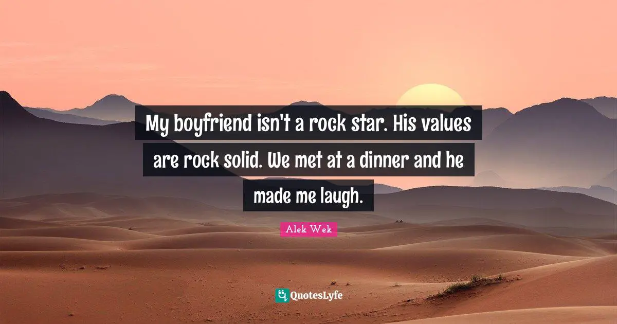 Alek Wek Quotes: "My boyfriend isn't a rock star. His values are rock solid. We met at a dinner and he made me laugh."
