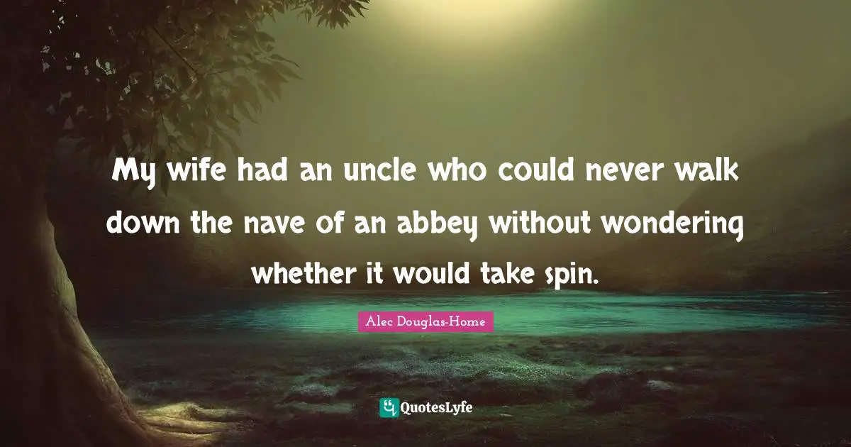 My wife had an uncle who could never walk down the nave of an abbey without wondering whether it would take spin.