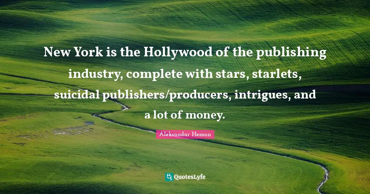 New York is the Hollywood of the publishing industry, complete with stars, starlets, suicidal publishers/producers, intrigues, and a lot of money.