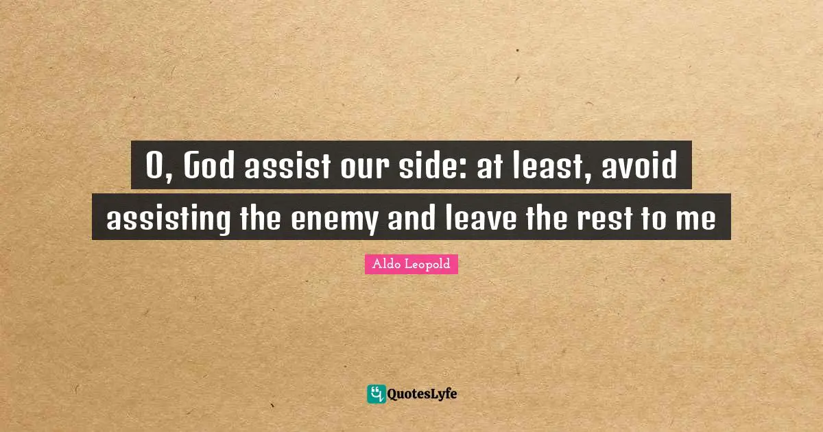 O, God assist our side: at least, avoid assisting the enemy and leave the rest to me