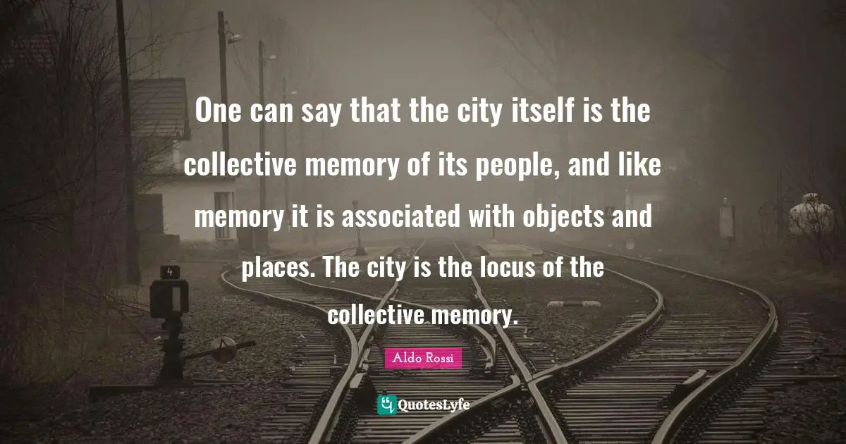 Aldo Rossi Quotes: One can say that the city itself is the collective memory of its people, and like memory it is associated with objects and places. The city is the locus of the collective memory.