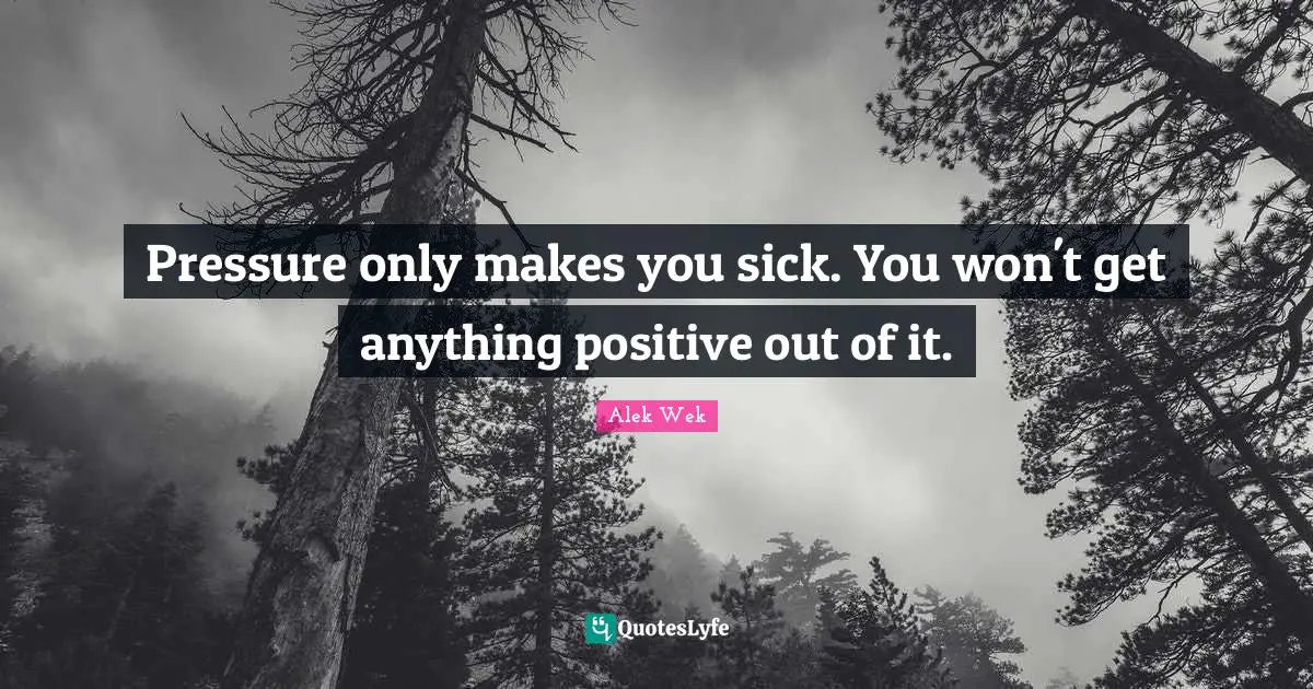 Alek Wek Quotes: "Pressure only makes you sick. You won't get anything positive out of it."