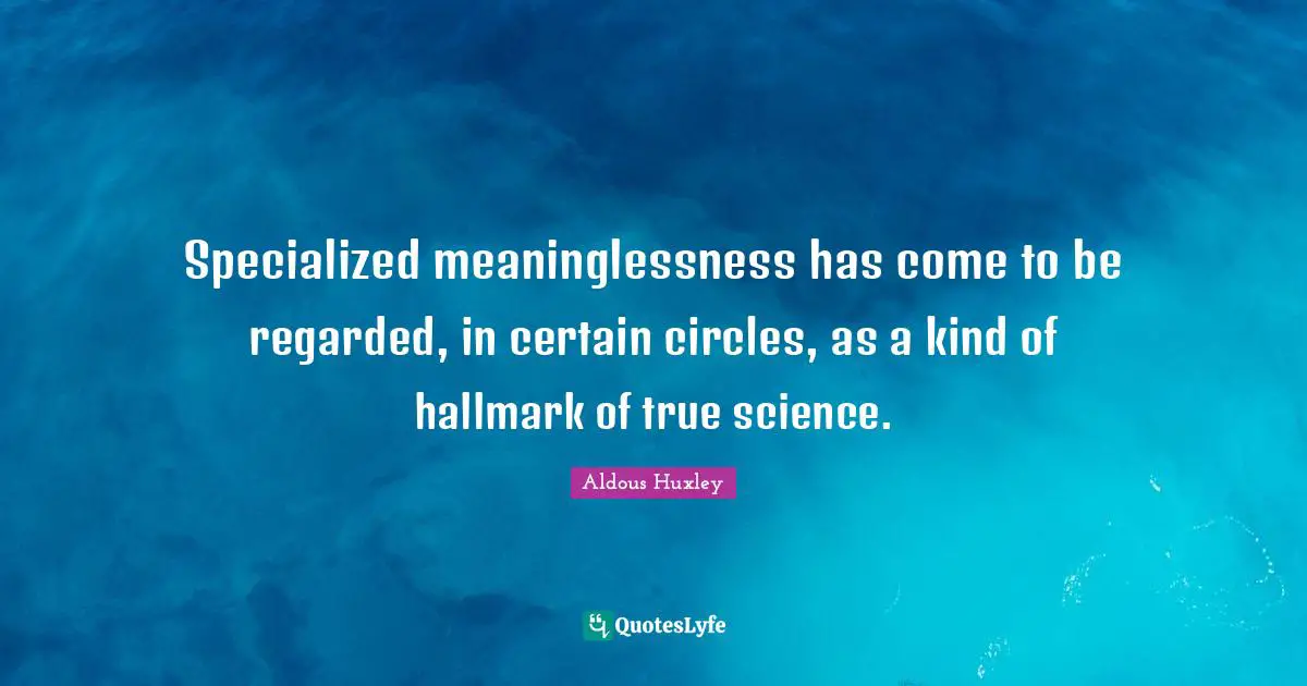 Specialized meaninglessness has come to be regarded, in certain circles, as a kind of hallmark of true science.