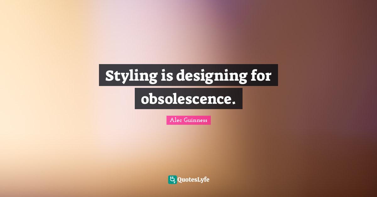 Styling is designing for obsolescence.
