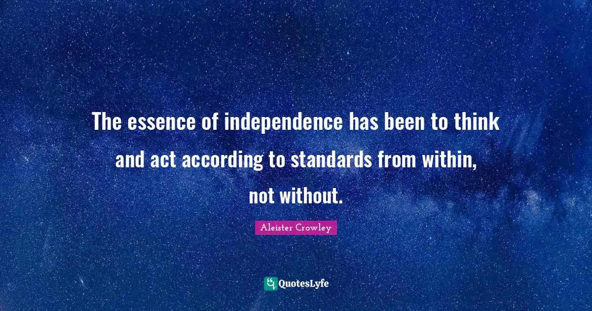 The essence of independence has been to think and act according to standards from within, not without.
