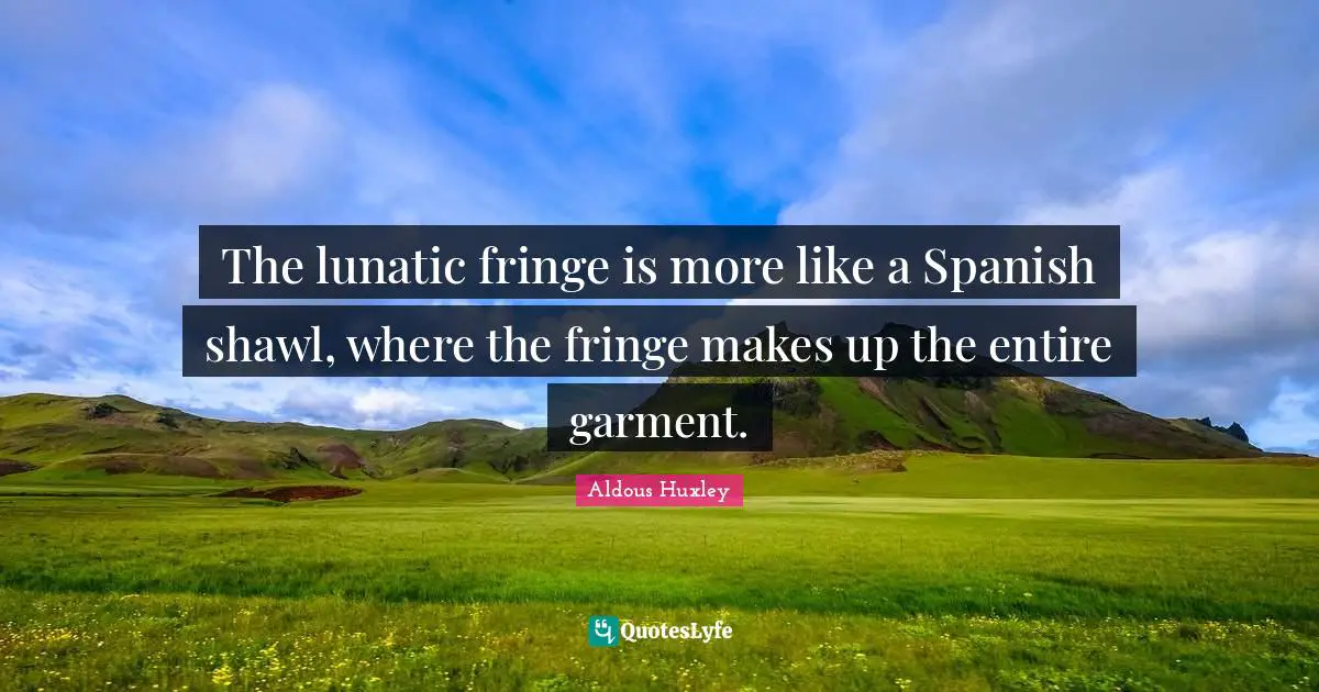 The lunatic fringe is more like a Spanish shawl, where the fringe makes up the entire garment.