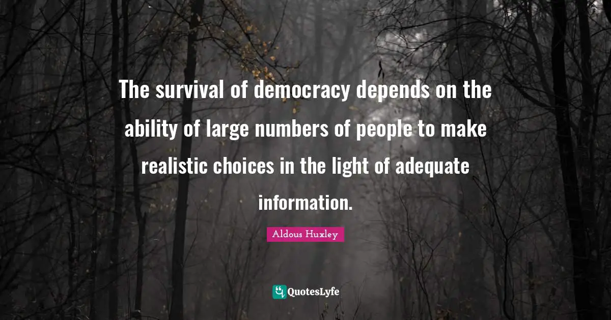 Realistic Quotes: "The survival of democracy depends on the ability of large numbers of people to make realistic choices in the light of adequate information."