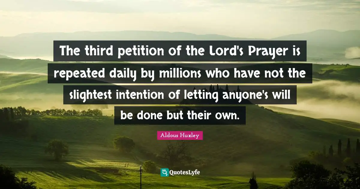 The third petition of the Lord's Prayer is repeated daily by millions who have not the slightest intention of letting anyone's will be done but their own.