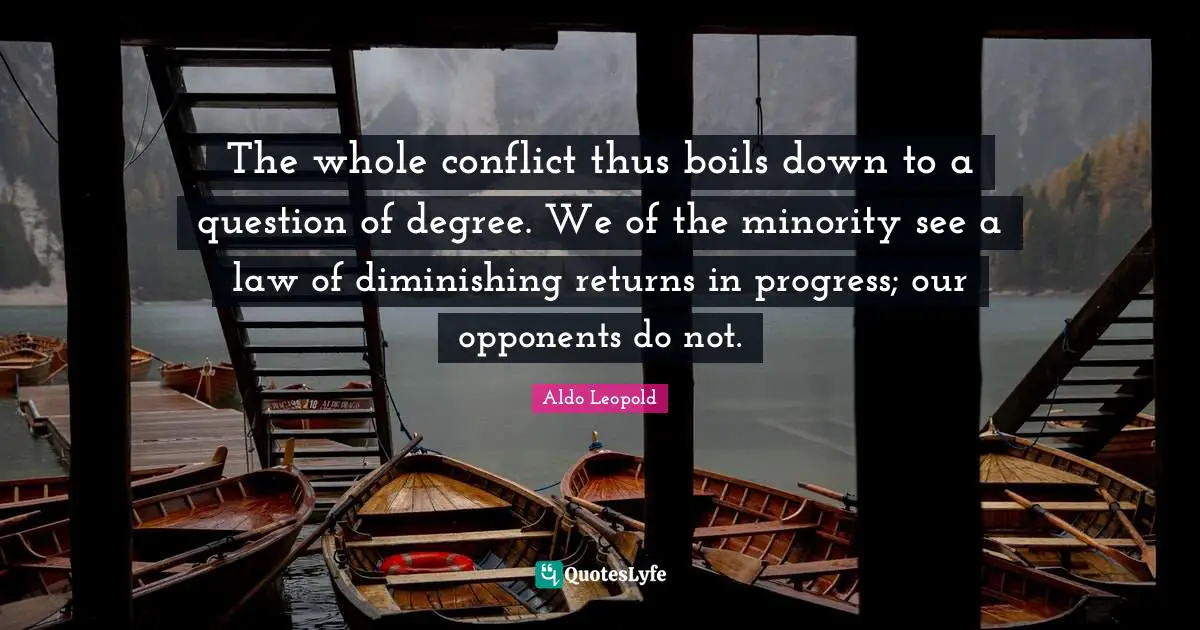 The whole conflict thus boils down to a question of degree. We of the minority see a law of diminishing returns in progress; our opponents do not.