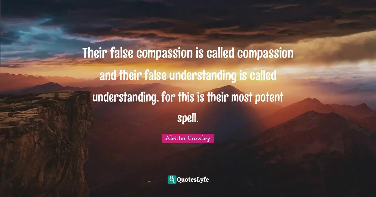 Spells Quotes: "Their false compassion is called compassion and their false understanding is called understanding, for this is their most potent spell."