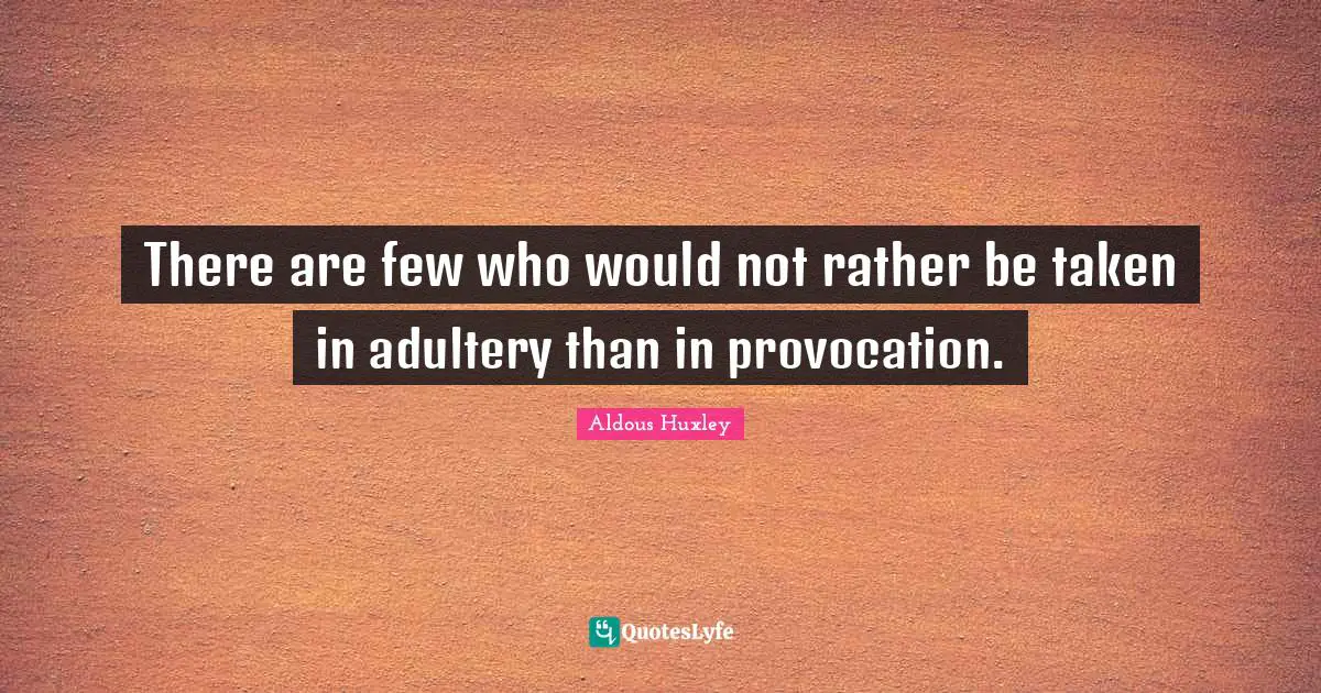 Adultery Quotes: "There are few who would not rather be taken in adultery than in provocation."