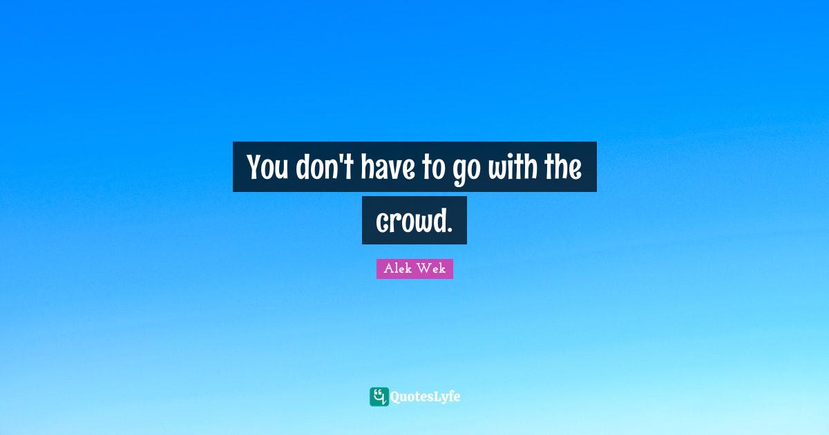 Alek Wek Quotes: "You don't have to go with the crowd."