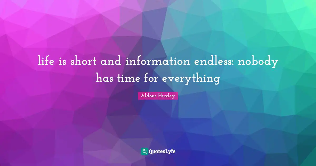 Life Is Short Quotes: "life is short and information endless: nobody has time for everything"