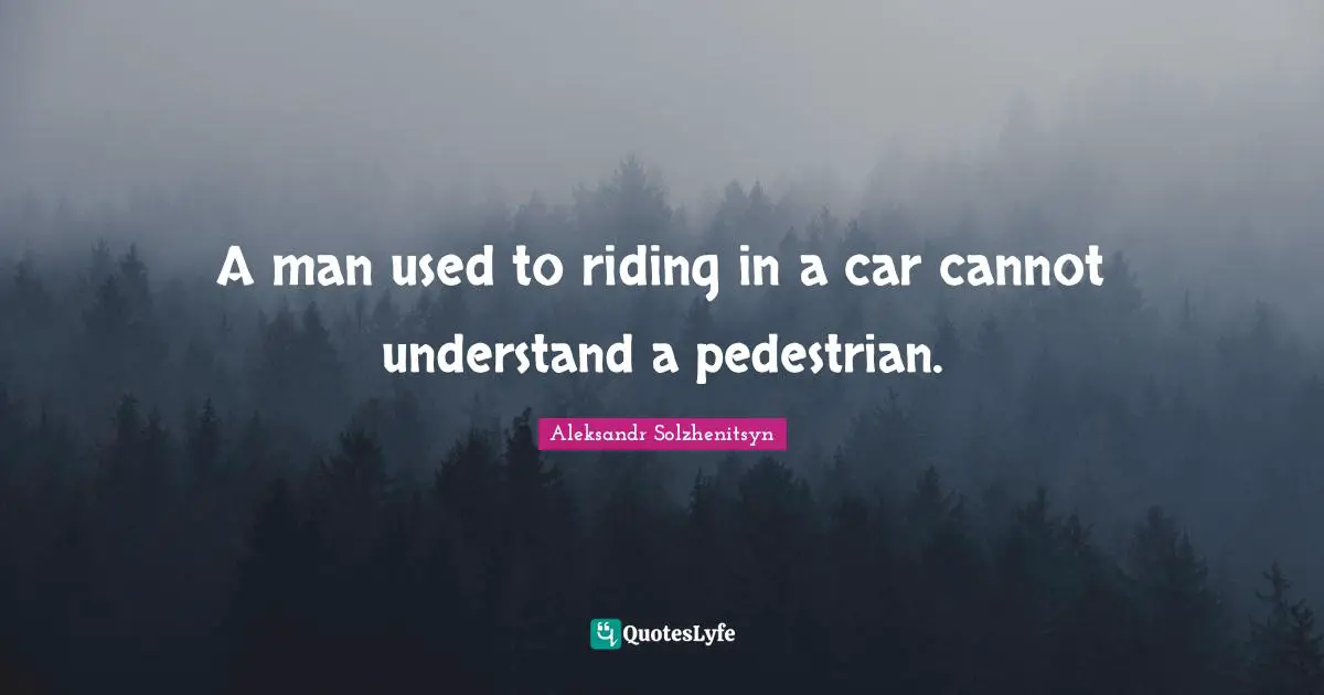 A man used to riding in a car cannot understand a pedestrian.