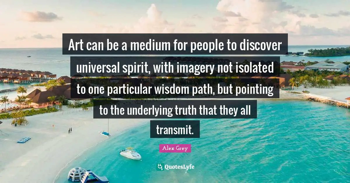 Art can be a medium for people to discover universal spirit, with imagery not isolated to one particular wisdom path, but pointing to the underlying truth that they all transmit.